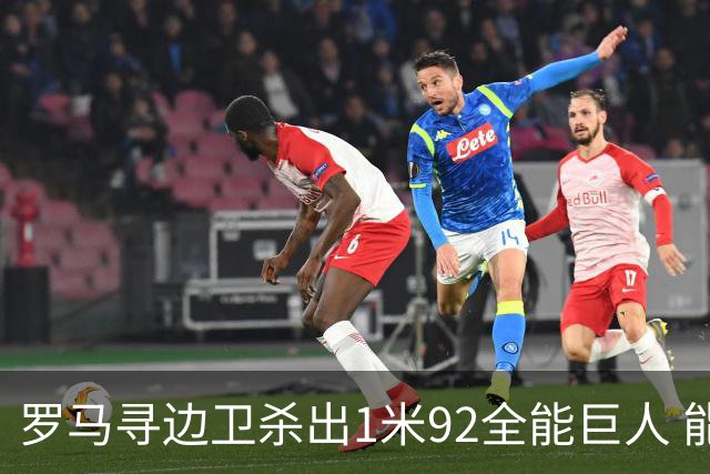 罗马寻边卫杀出1米92全能巨人 能踢两个位置的他又回名单了