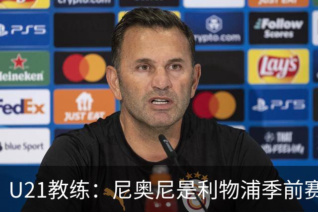 U21教练：尼奥尼是利物浦季前赛最佳，最适合6号位